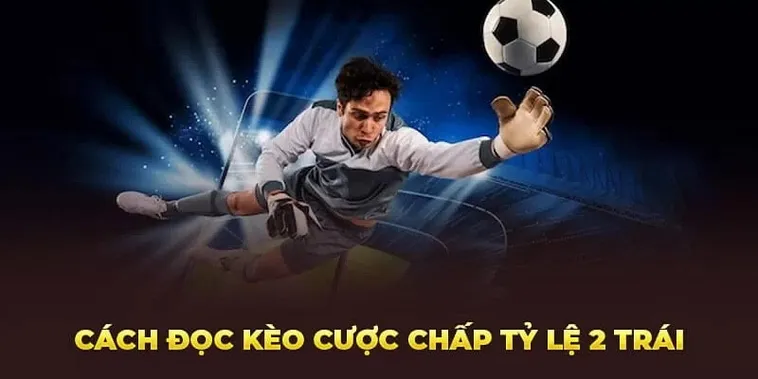 Chuyên Gia Giải Mã Kèo Chấp 2 Trái Và Chiến Thuật Đặt Cược Thông Minh